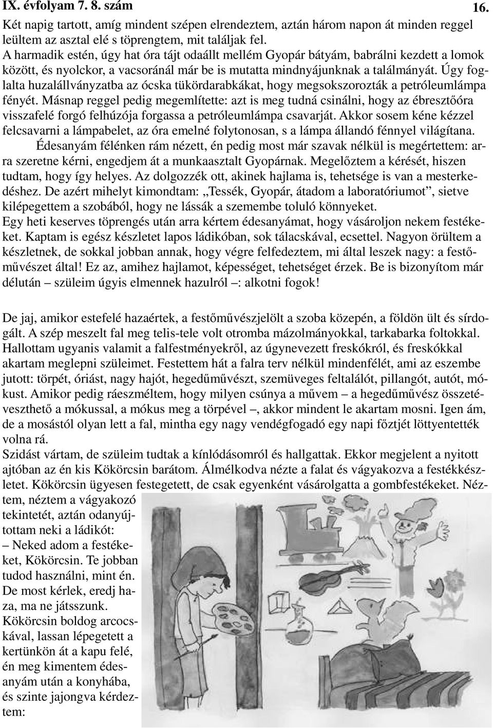 Úgy foglalta huzalállványzatba az ócska tükördarabkákat, hogy megsokszorozták a petróleumlámpa fényét.