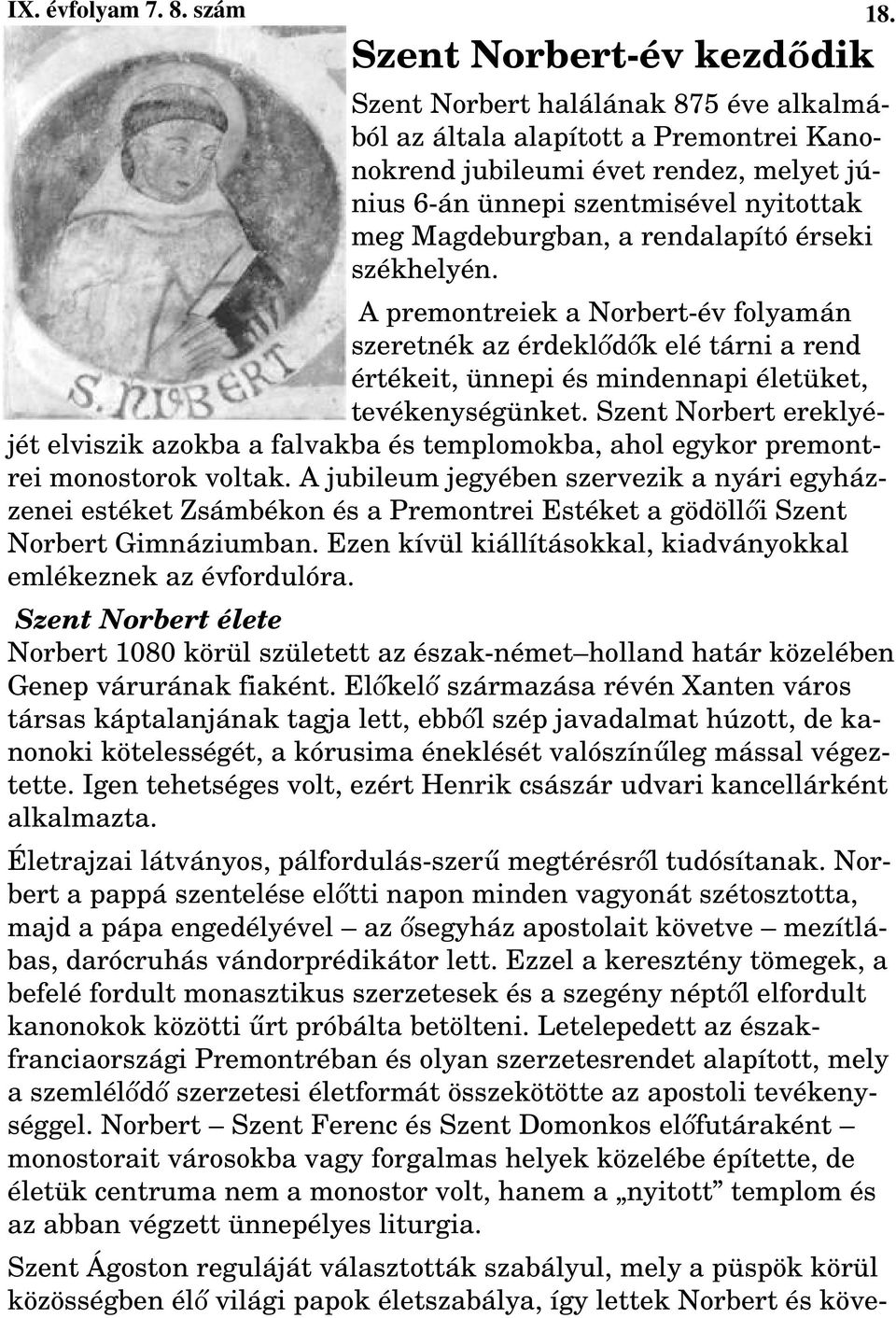 Magdeburgban, a rendalapító érseki székhelyén. A premontreiek a Norbert-év folyamán szeretnék az érdeklıdık elé tárni a rend értékeit, ünnepi és mindennapi életüket, tevékenységünket.