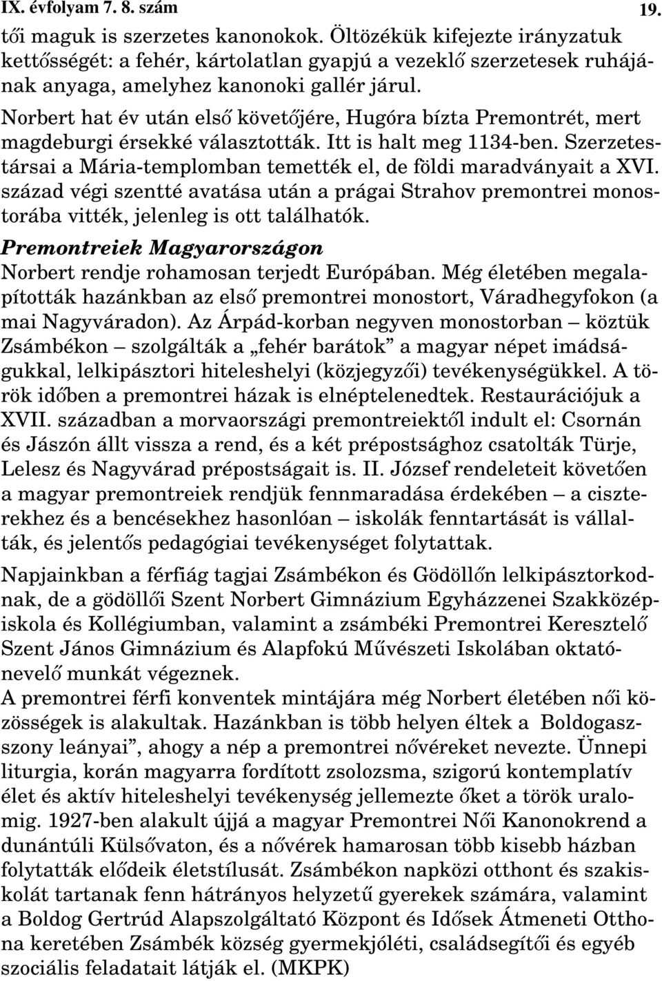 Norbert hat év után elsı követıjére, Hugóra bízta Premontrét, mert magdeburgi érsekké választották. Itt is halt meg 1134-ben.
