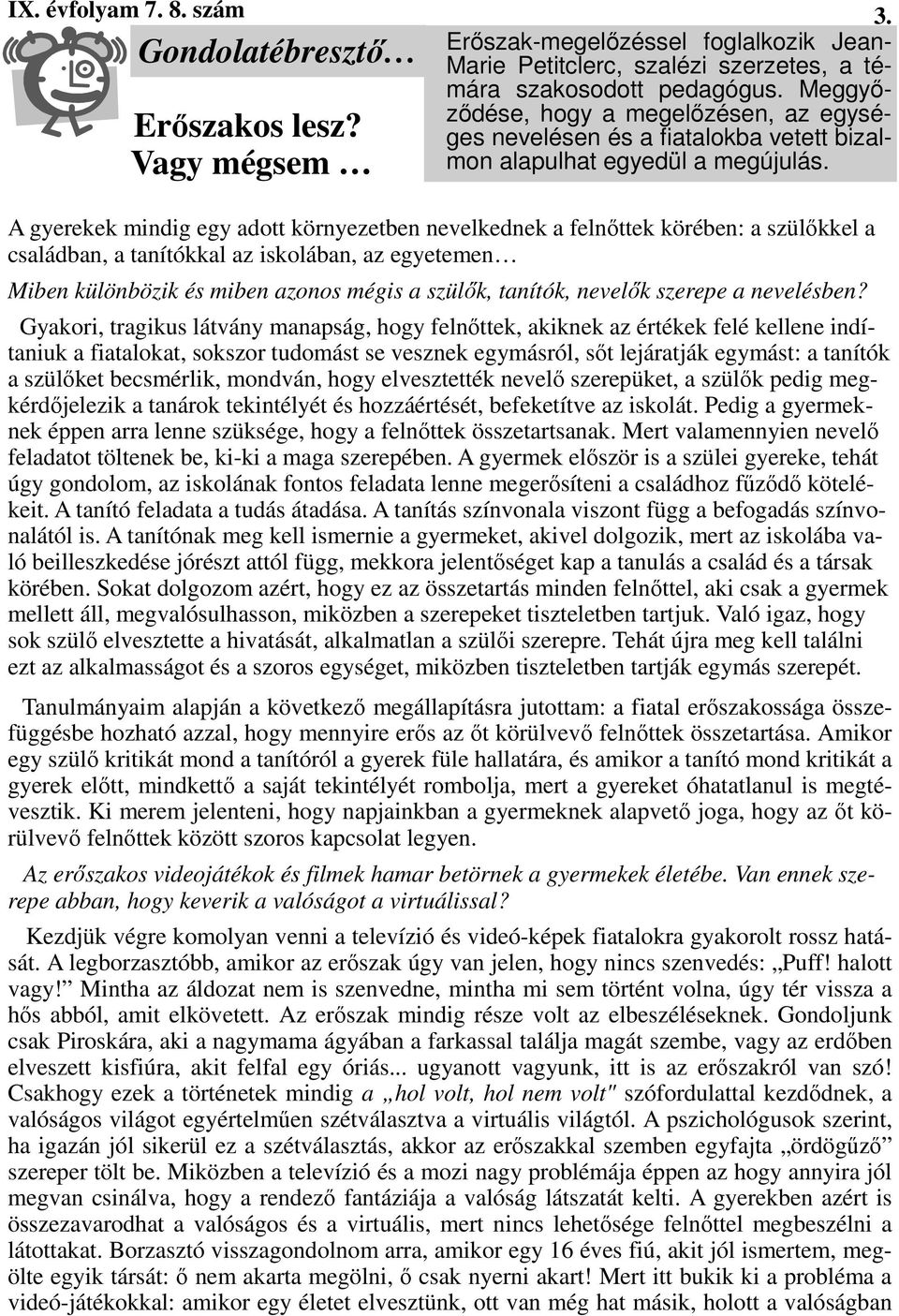 Vagy mégsem A gyerekek mindig egy adott környezetben nevelkednek a felnıttek körében: a szülıkkel a családban, a tanítókkal az iskolában, az egyetemen Miben különbözik és miben azonos mégis a szülık,