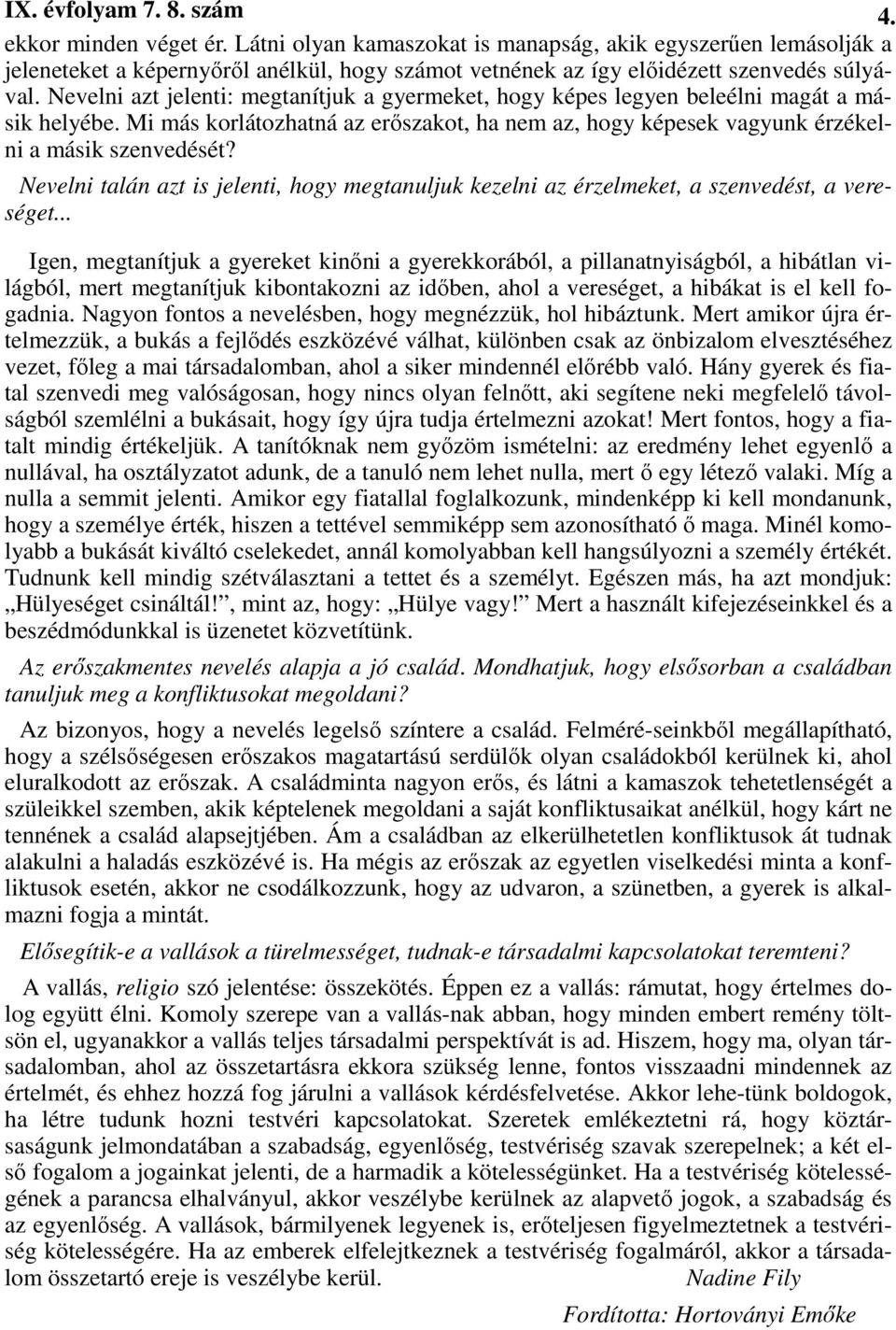 Nevelni azt jelenti: megtanítjuk a gyermeket, hogy képes legyen beleélni magát a másik helyébe. Mi más korlátozhatná az erıszakot, ha nem az, hogy képesek vagyunk érzékelni a másik szenvedését?