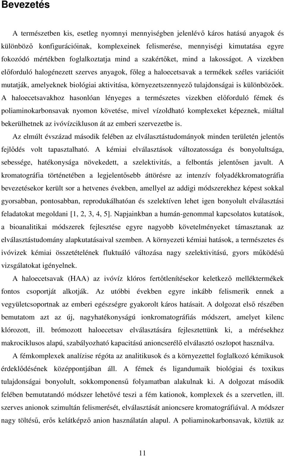 A vizekben előforduló halogénezett szerves anyagok, főleg a haloecetsavak a termékek széles variációit mutatják, amelyeknek biológiai aktivitása, környezetszennyező tulajdonságai is különbözőek.