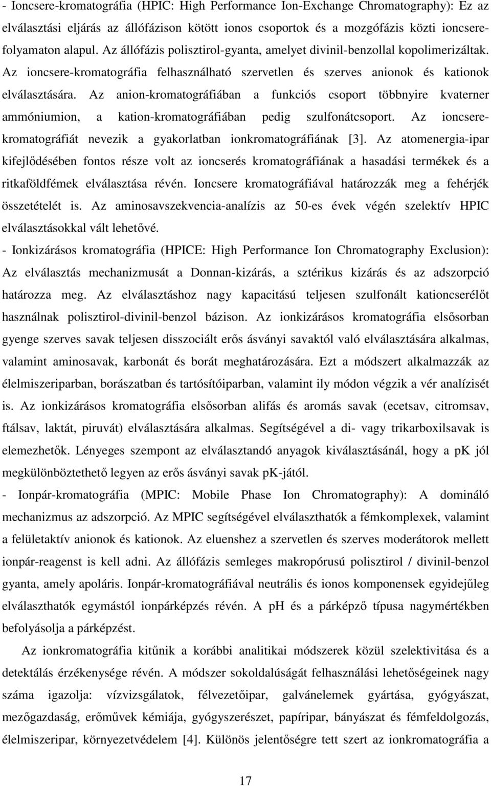 Az anion-kromatográfiában a funkciós csoport többnyire kvaterner ammóniumion, a kation-kromatográfiában pedig szulfonátcsoport.