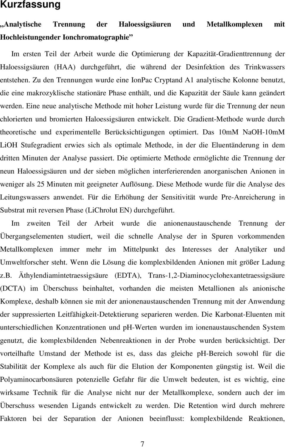 Zu den Trennungen wurde eine IonPac Cryptand A1 analytische Kolonne benutzt, die eine makrozyklische stationäre Phase enthält, und die Kapazität der Säule kann geändert werden.