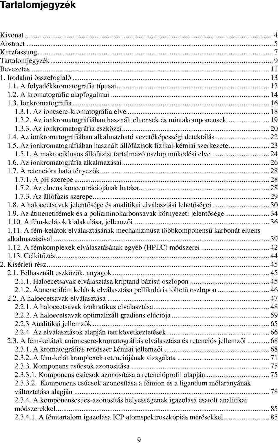 .. 20 1.4. Az ionkromatográfiában alkalmazható vezetőképességi detektálás... 22 1.5. Az ionkromatográfiában használt állófázisok fizikai-kémiai szerkezete... 23 1.5.1. A makrociklusos állófázist tartalmazó oszlop működési elve.