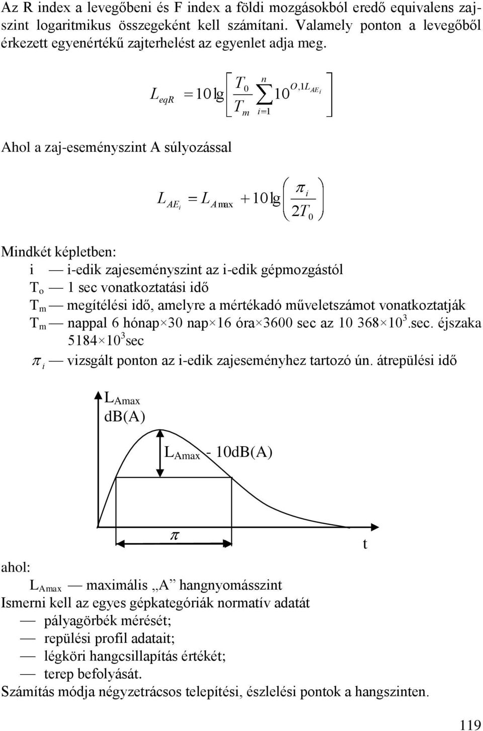 eqr 10 lg T T 0 m n i 1 10 O,1AEi Ahol a zaj-eseményszint A súlyozással AE i A max 10lg i 2T 0 Mindkét képletben: i i-edik zajeseményszint az i-edik gépmozgástól T o 1 sec vonatkoztatási idő T m