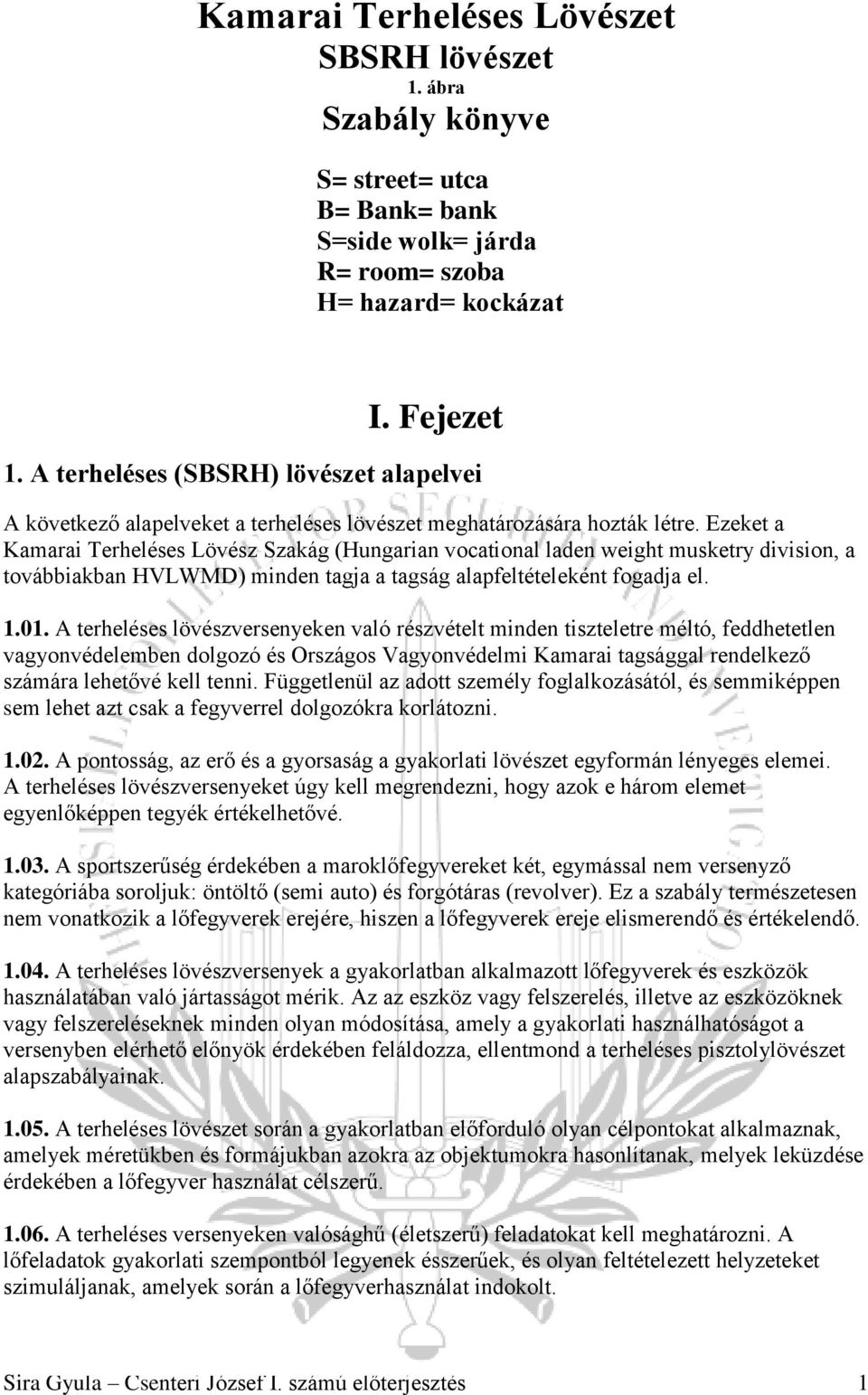 Ezeket a Kamarai Terheléses Lövész Szakág (Hungarian vocational laden weight musketry division, a továbbiakban HVLWMD) minden tagja a tagság alapfeltételeként fogadja el. 1.01.