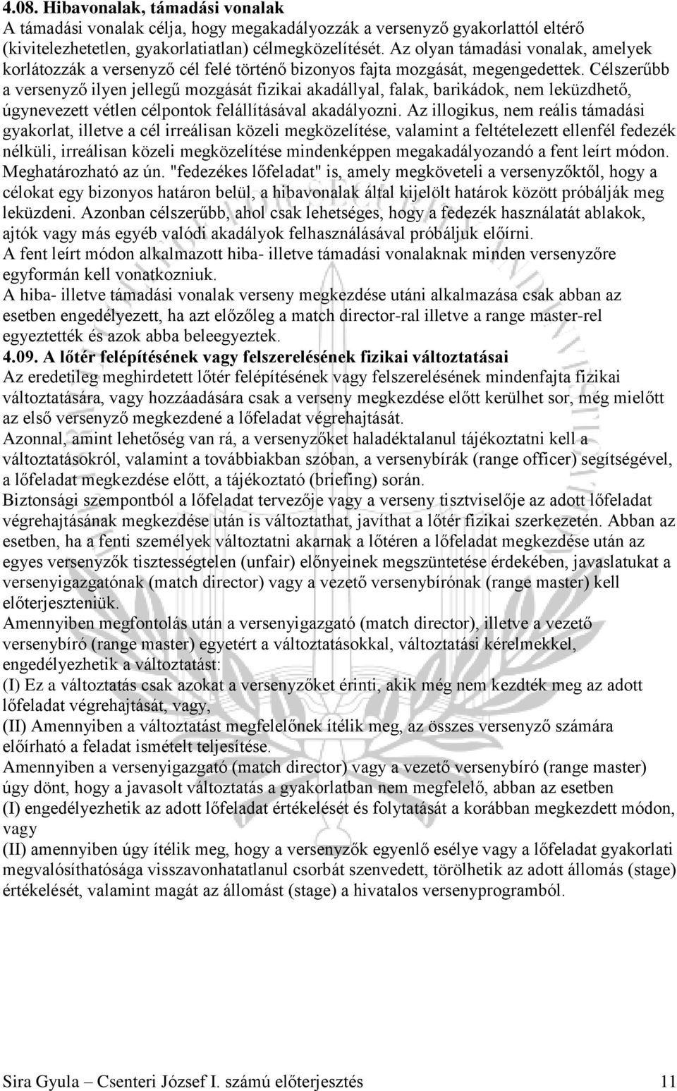 Célszerűbb a versenyző ilyen jellegű mozgását fizikai akadállyal, falak, barikádok, nem leküzdhető, úgynevezett vétlen célpontok felállításával akadályozni.