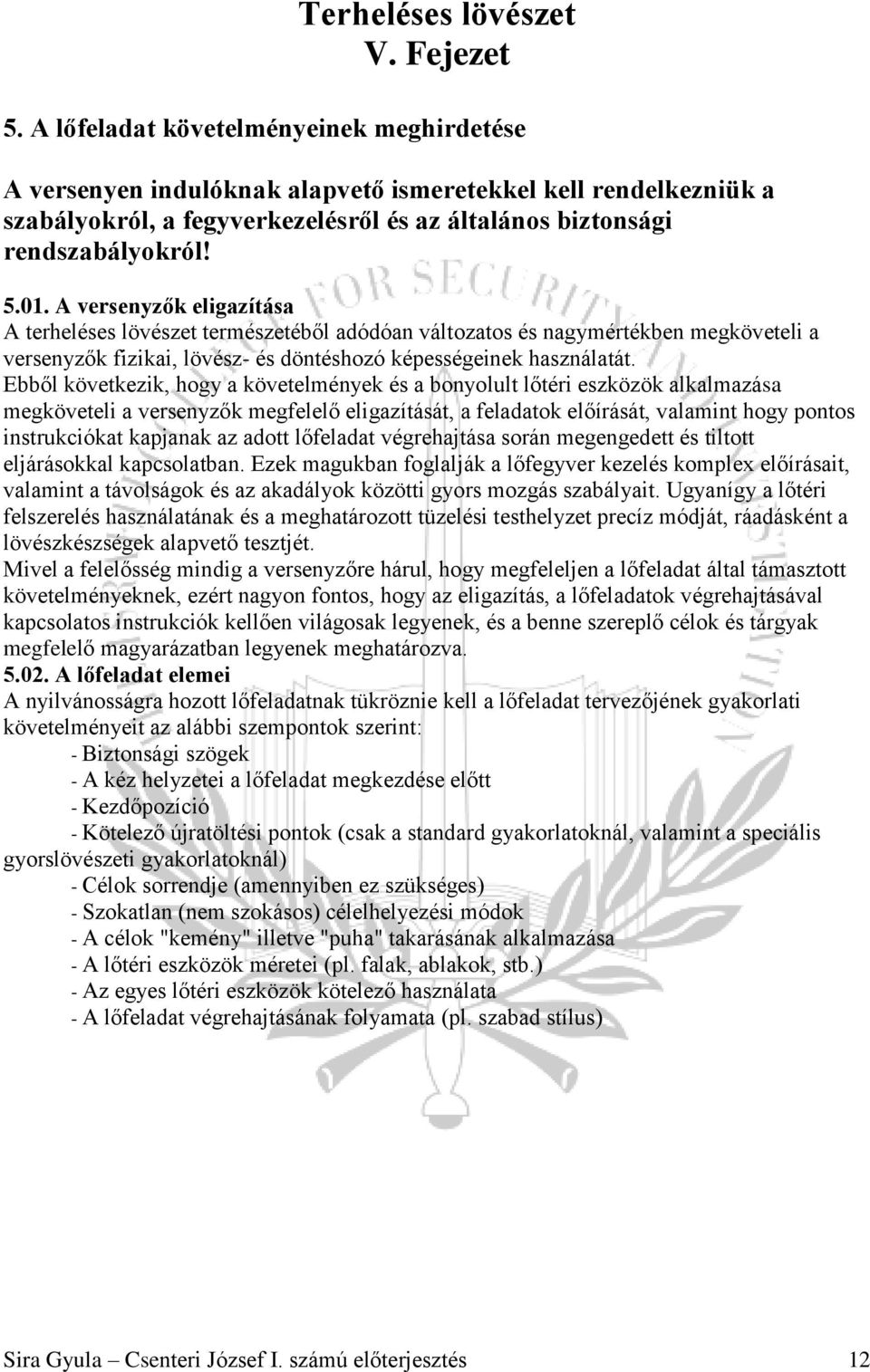 A versenyzők eligazítása A terheléses lövészet természetéből adódóan változatos és nagymértékben megköveteli a versenyzők fizikai, lövész- és döntéshozó képességeinek használatát.