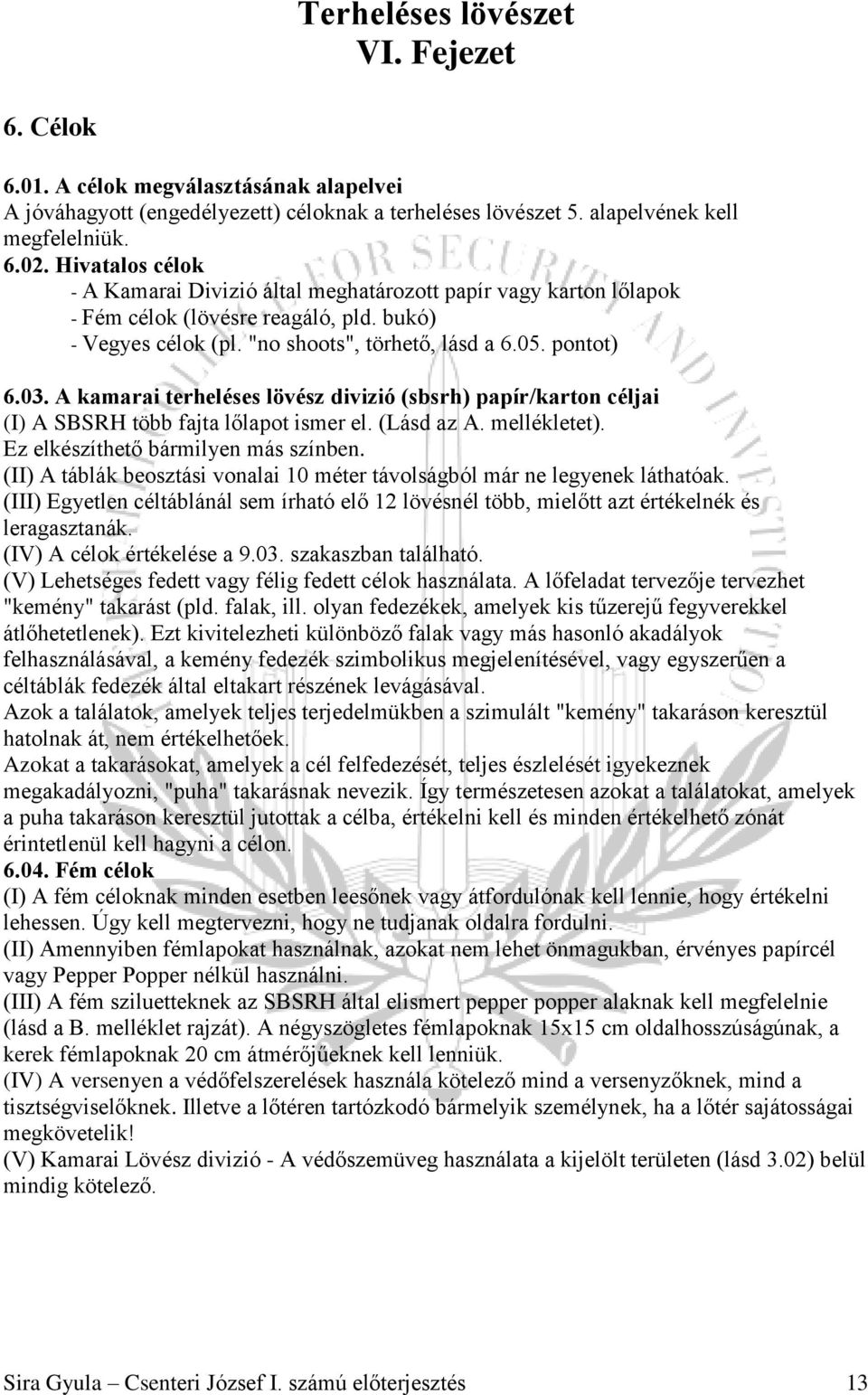 A kamarai terheléses lövész divizió (sbsrh) papír/karton céljai (I) A SBSRH több fajta lőlapot ismer el. (Lásd az A. mellékletet). Ez elkészíthető bármilyen más színben.