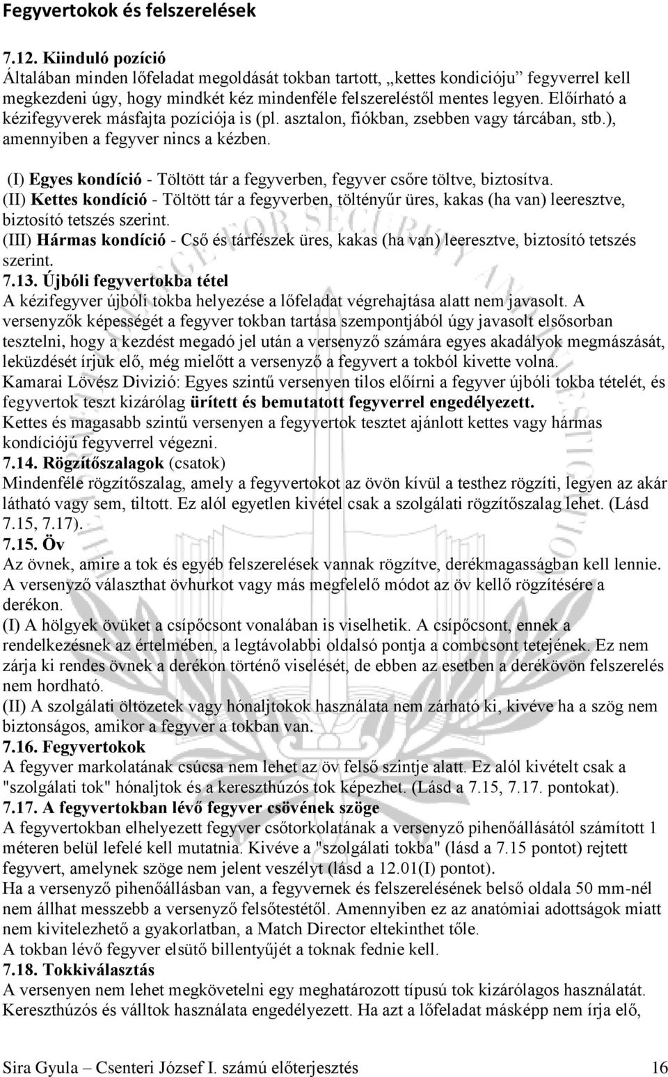Előírható a kézifegyverek másfajta pozíciója is (pl. asztalon, fiókban, zsebben vagy tárcában, stb.), amennyiben a fegyver nincs a kézben.