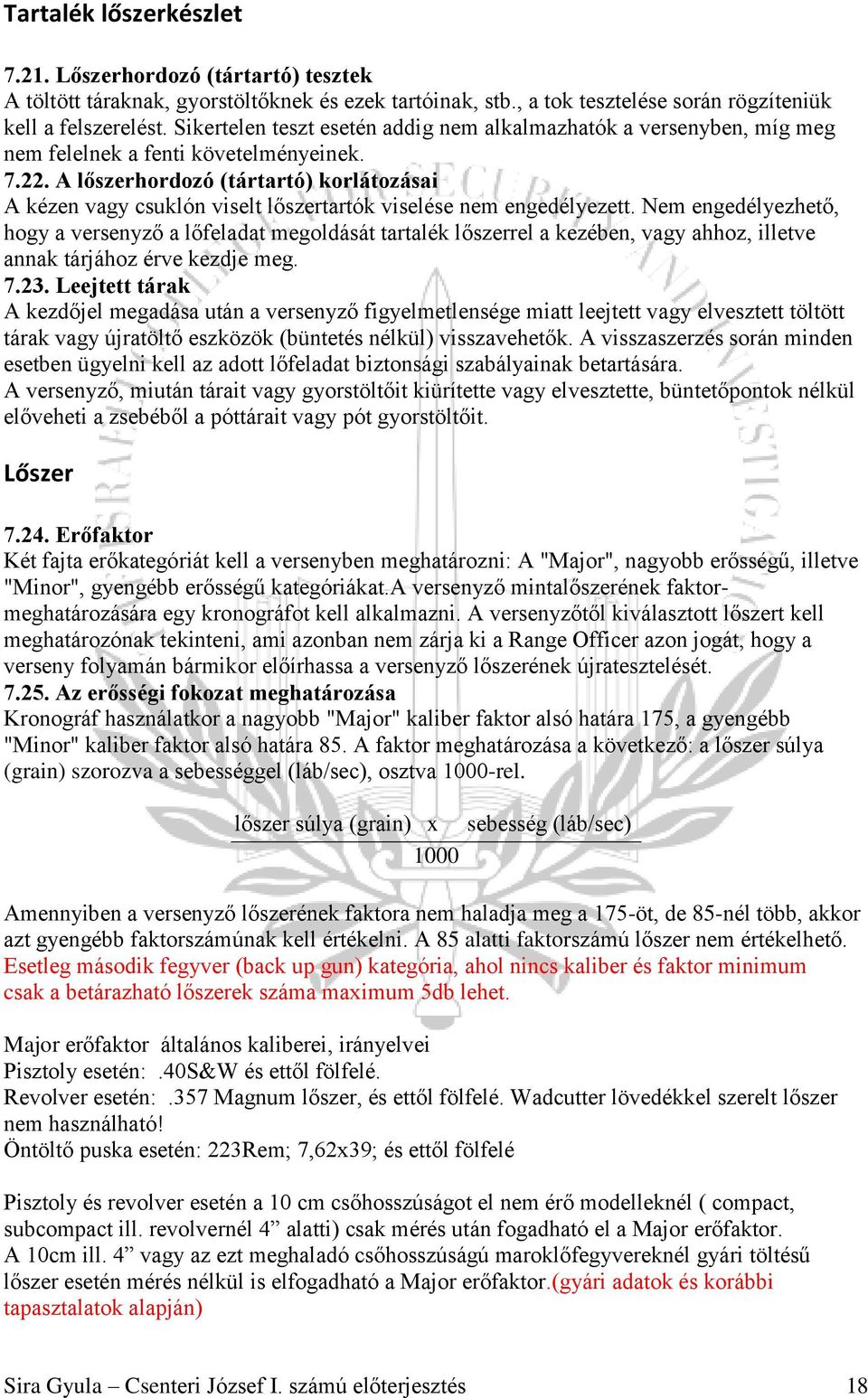 A lőszerhordozó (tártartó) korlátozásai A kézen vagy csuklón viselt lőszertartók viselése nem engedélyezett.