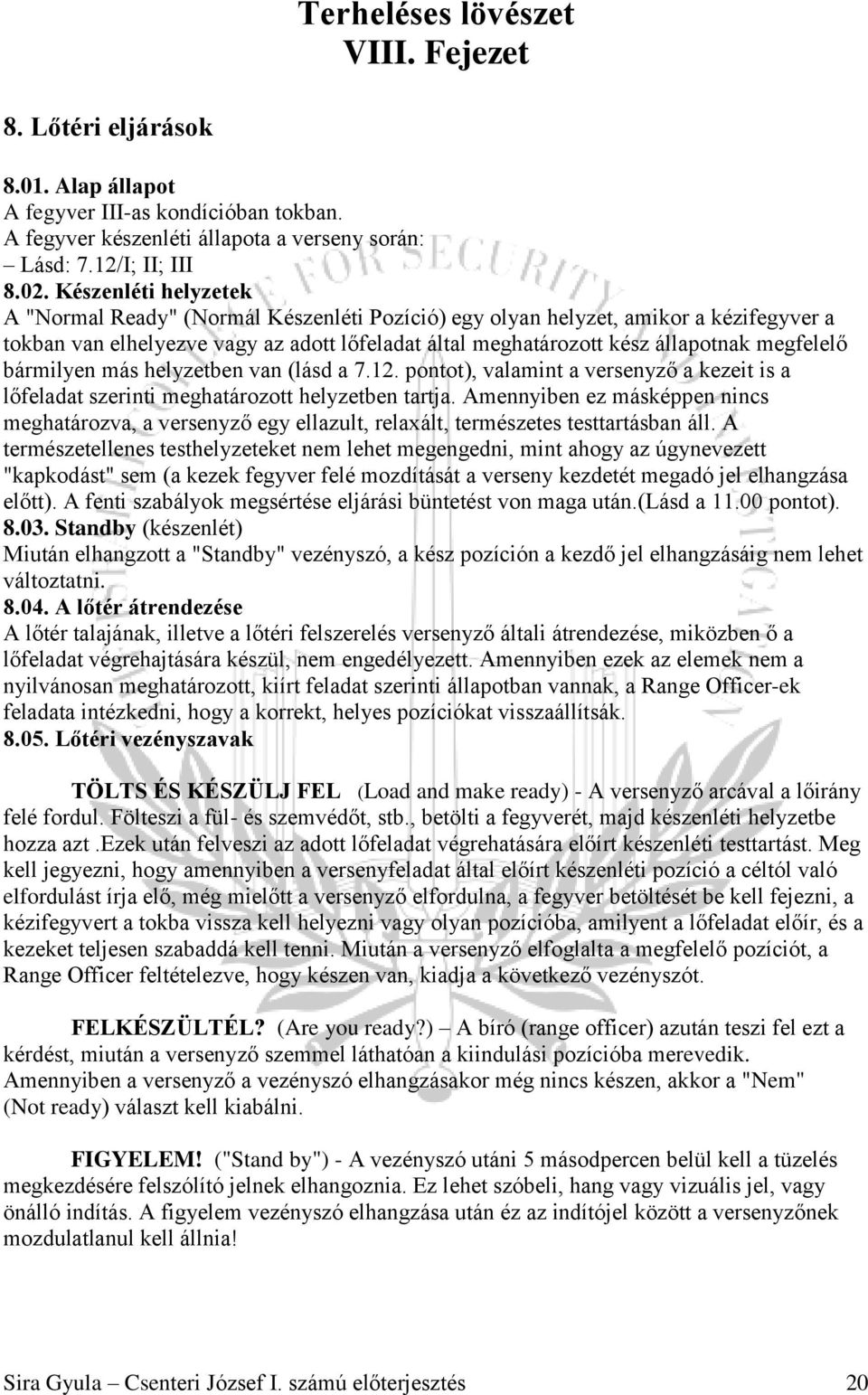 bármilyen más helyzetben van (lásd a 7.12. pontot), valamint a versenyző a kezeit is a lőfeladat szerinti meghatározott helyzetben tartja.