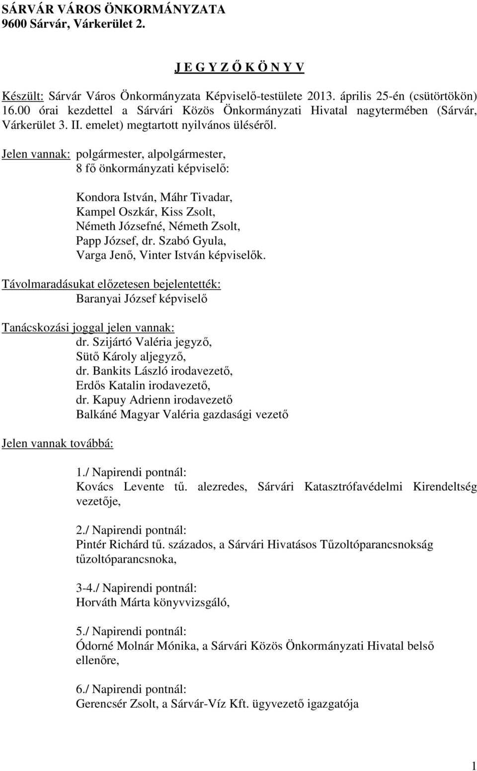 Jelen vannak: polgármester, alpolgármester, 8 fő önkormányzati képviselő: Kondora István, Máhr Tivadar, Kampel Oszkár, Kiss Zsolt, Németh Józsefné, Németh Zsolt, Papp József, dr.