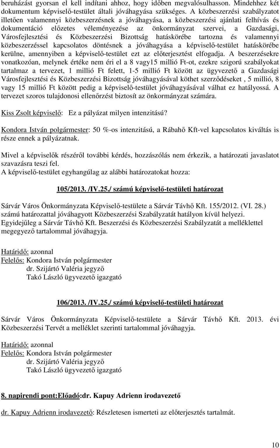 Városfejlesztési és Közbeszerzési Bizottság hatáskörébe tartozna és valamennyi közbeszerzéssel kapcsolatos döntésnek a jóváhagyása a képviselő-testület hatáskörébe kerülne, amennyiben a