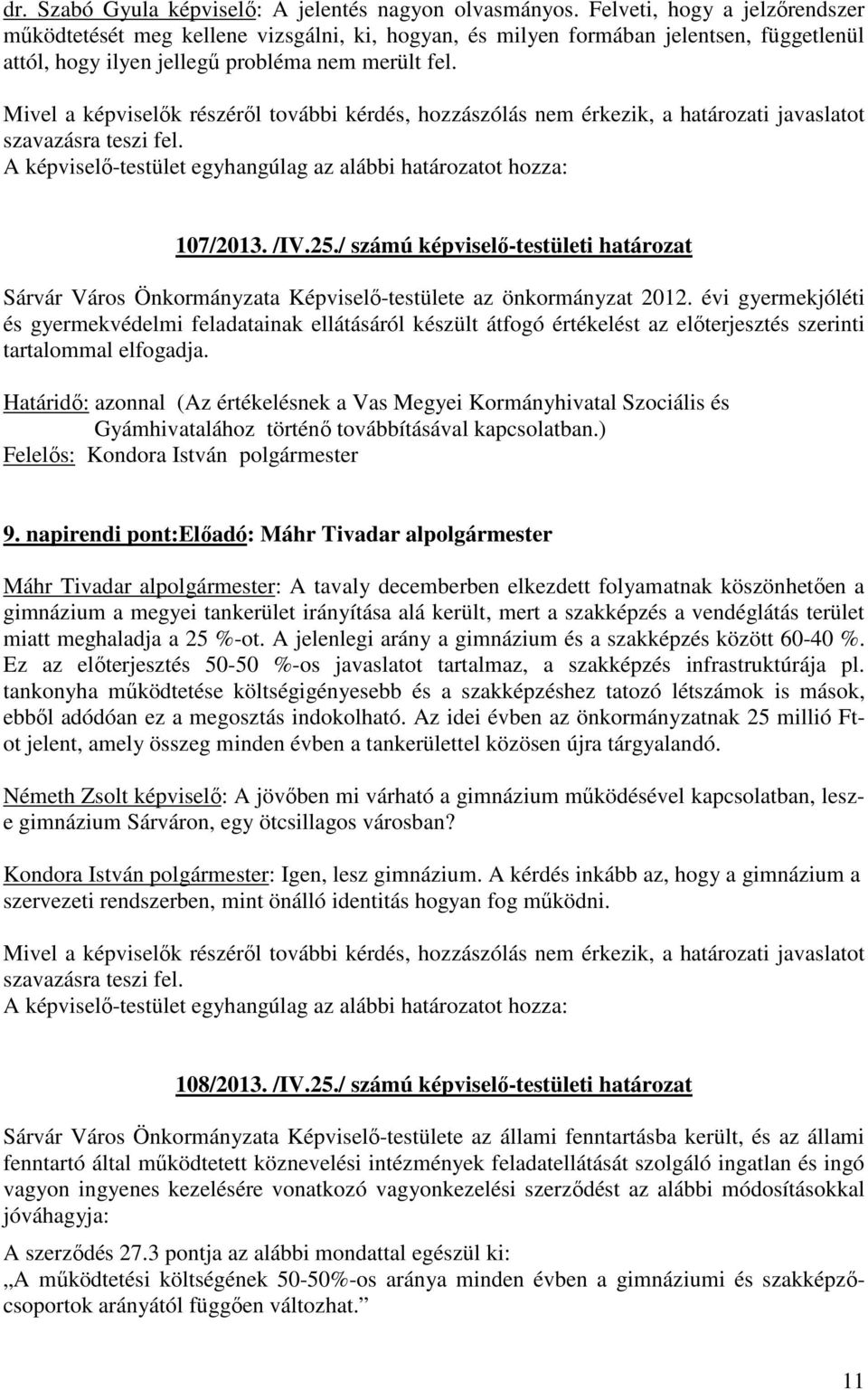 Mivel a képviselők részéről további kérdés, hozzászólás nem érkezik, a határozati javaslatot A képviselő-testület egyhangúlag az alábbi határozatot hozza: 107/2013. /IV.25.