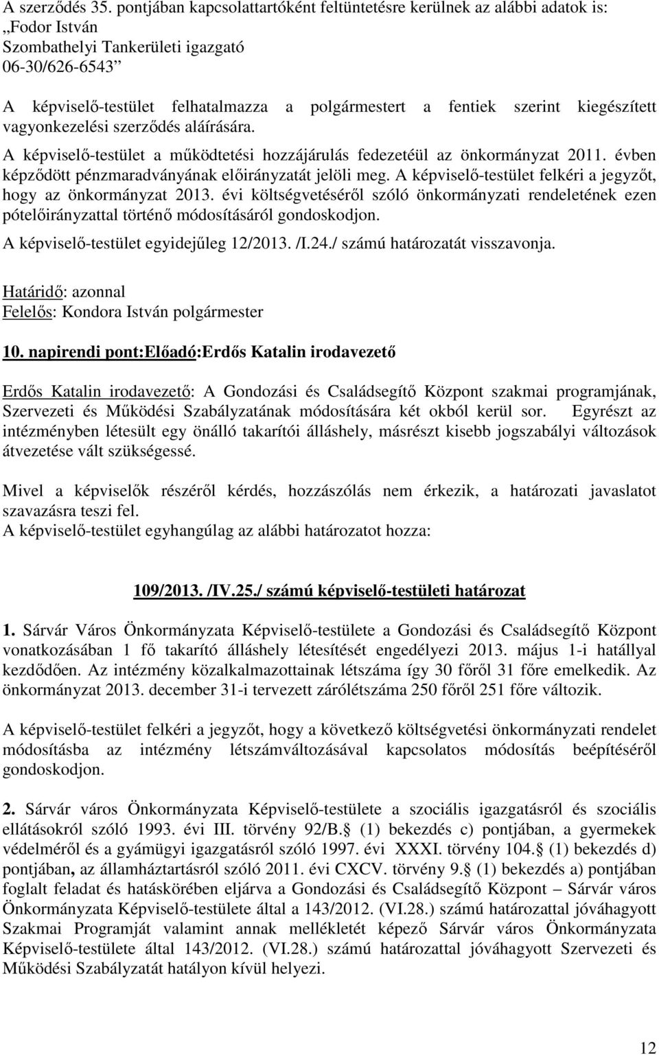 szerint kiegészített vagyonkezelési szerződés aláírására. A képviselő-testület a működtetési hozzájárulás fedezetéül az önkormányzat 2011. évben képződött pénzmaradványának előirányzatát jelöli meg.