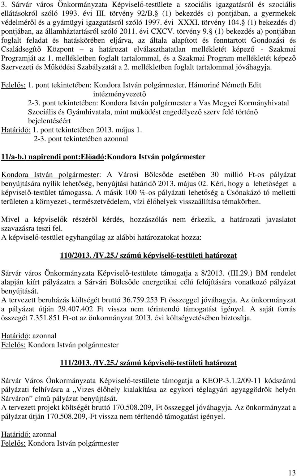 (1) bekezdés a) pontjában foglalt feladat és hatáskörében eljárva, az általa alapított és fenntartott Gondozási és Családsegítő Központ a határozat elválaszthatatlan mellékletét képező - Szakmai