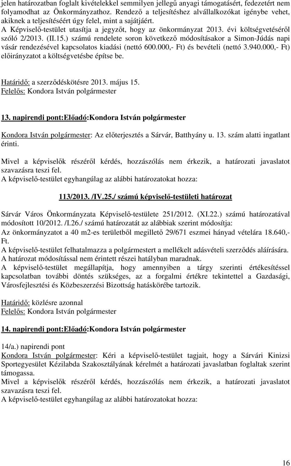 évi költségvetéséről szóló 2/2013. (II.15.) számú rendelete soron következő módosításakor a Simon-Júdás napi vásár rendezésével kapcsolatos kiadási (nettó 600.000,- Ft) és bevételi (nettó 3.940.