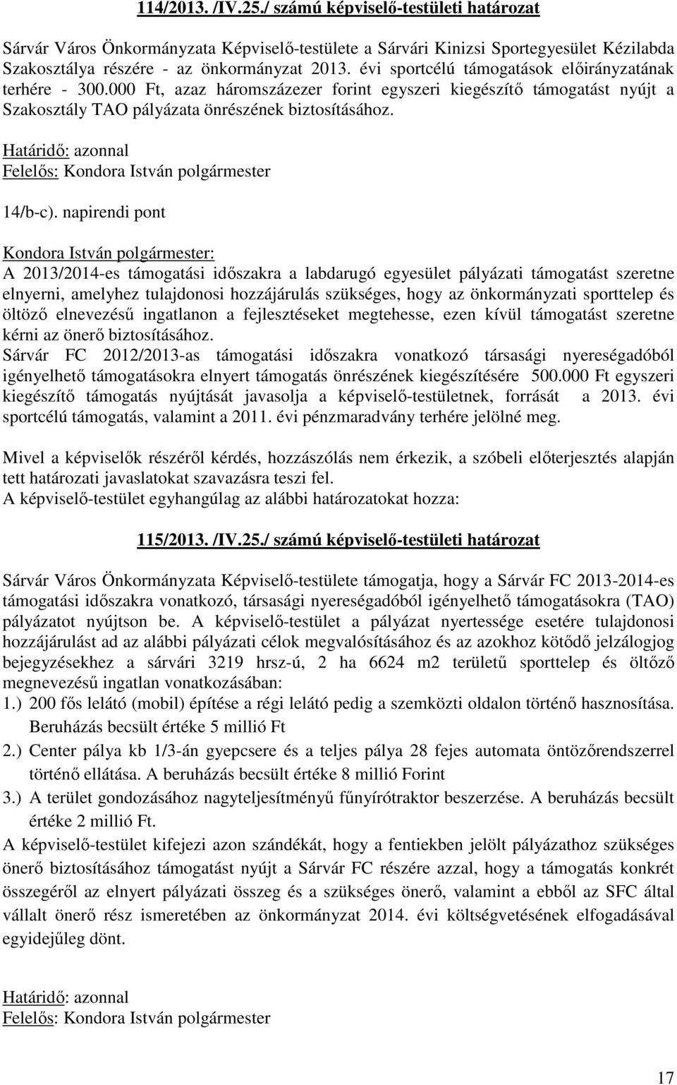 napirendi pont Kondora István polgármester: A 2013/2014-es támogatási időszakra a labdarugó egyesület pályázati támogatást szeretne elnyerni, amelyhez tulajdonosi hozzájárulás szükséges, hogy az