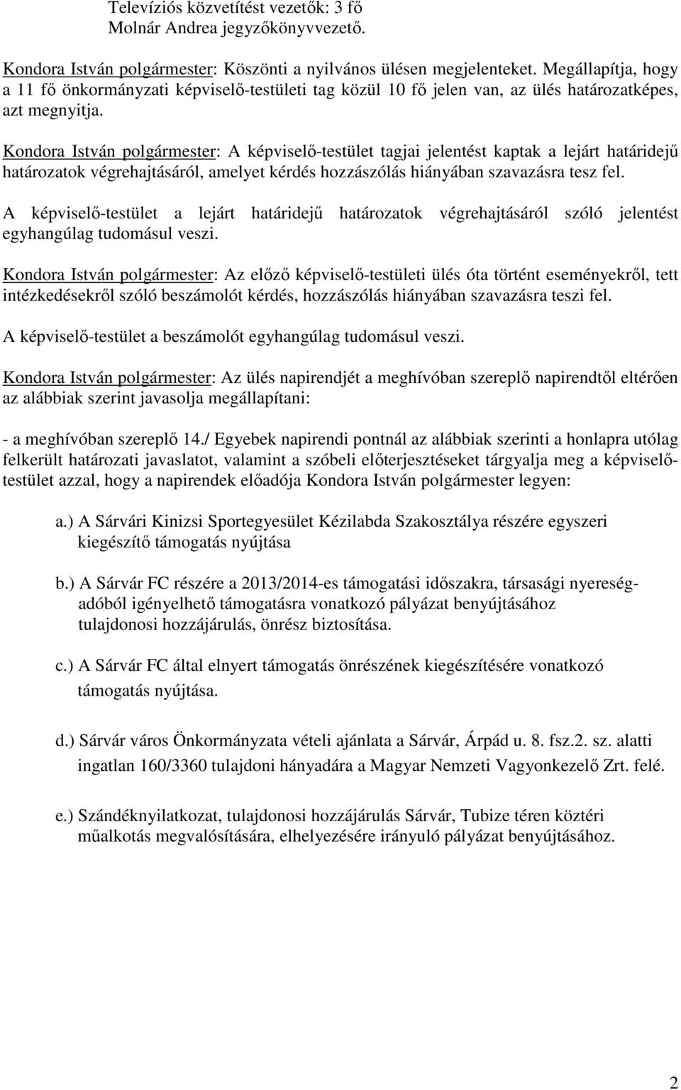Kondora István polgármester: A képviselő-testület tagjai jelentést kaptak a lejárt határidejű határozatok végrehajtásáról, amelyet kérdés hozzászólás hiányában szavazásra tesz fel.