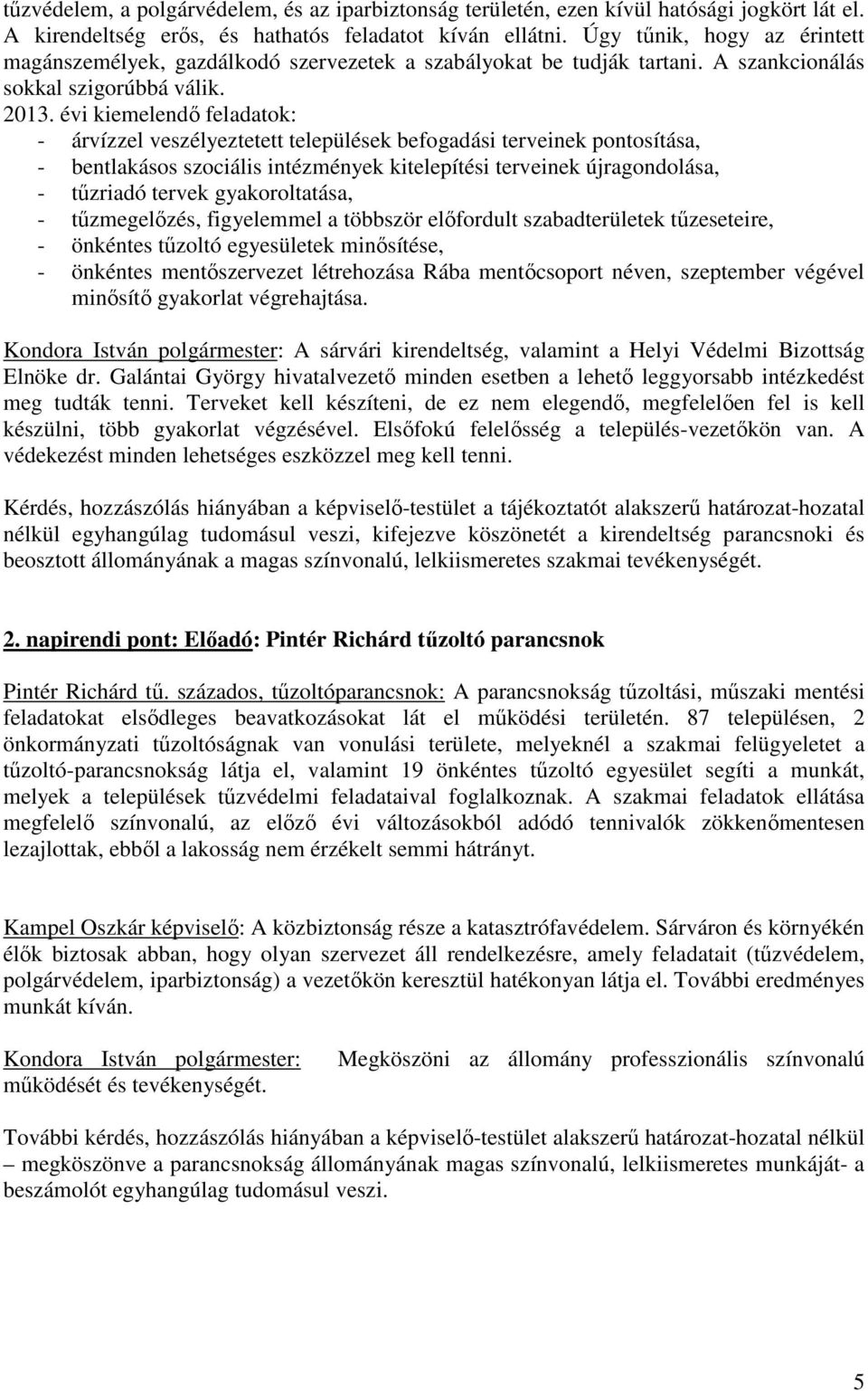 évi kiemelendő feladatok: - árvízzel veszélyeztetett települések befogadási terveinek pontosítása, - bentlakásos szociális intézmények kitelepítési terveinek újragondolása, - tűzriadó tervek