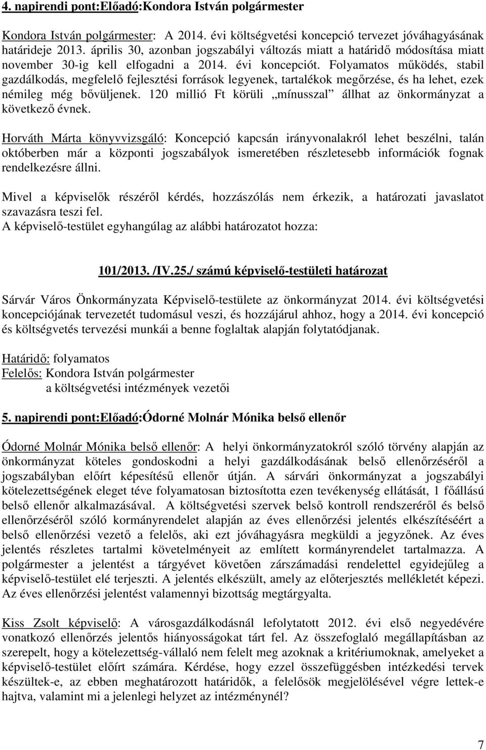 Folyamatos működés, stabil gazdálkodás, megfelelő fejlesztési források legyenek, tartalékok megőrzése, és ha lehet, ezek némileg még bővüljenek.