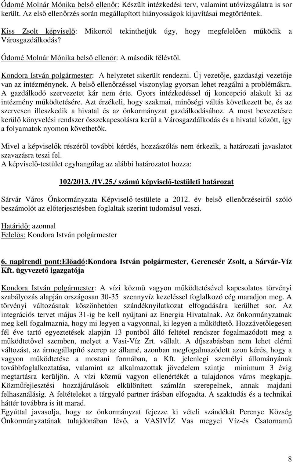 Kondora István polgármester: A helyzetet sikerült rendezni. Új vezetője, gazdasági vezetője van az intézménynek. A belső ellenőrzéssel viszonylag gyorsan lehet reagálni a problémákra.