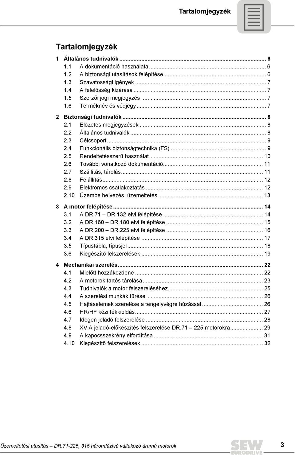 .. 10 2.6 További vonatkozó dokumentáció... 11 2.7 Szállítás, tárolás... 11 2.8 Felállítás... 12 2.9 Elektromos csatlakoztatás... 12 2.10 Üzembe helyezés, üzemeltetés... 13 3 A motor felépítése... 14 3.