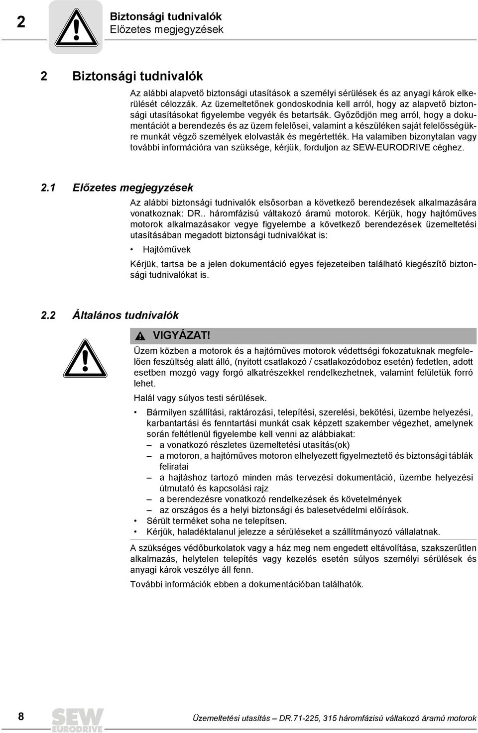 Győződjön meg arról, hogy a dokumentációt a berendezés és az üzem felelősei, valamint a készüléken saját felelősségükre munkát végző személyek elolvasták és megértették.