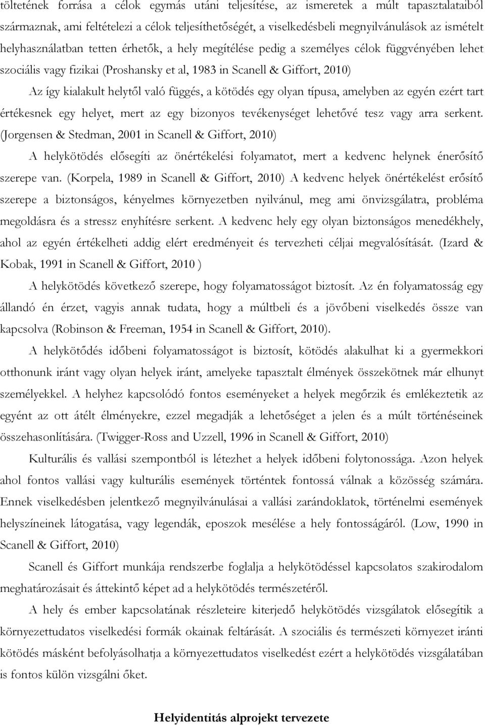 függés, a kötödés egy olyan típusa, amelyben az egyén ezért tart értékesnek egy helyet, mert az egy bizonyos tevékenységet lehetővé tesz vagy arra serkent.