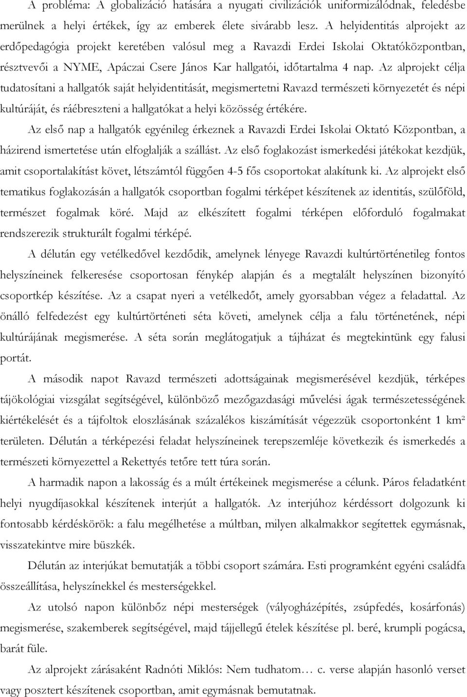 Az alprojekt célja tudatosítani a hallgatók saját helyidentitását, megismertetni Ravazd természeti környezetét és népi kultúráját, és ráébreszteni a hallgatókat a helyi közösség értékére.