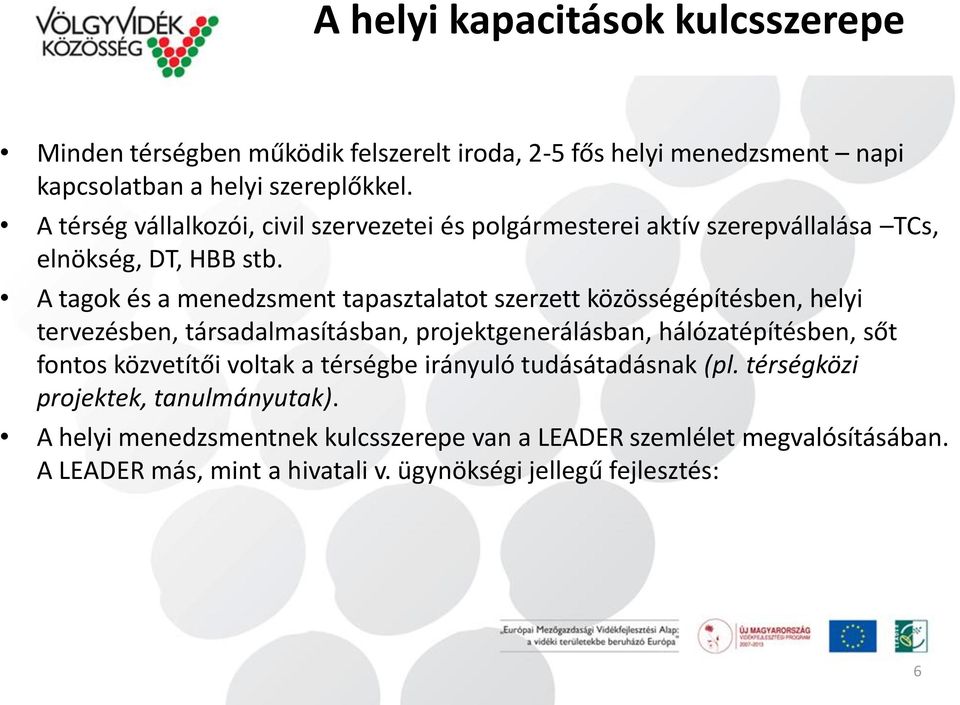 A tagok és a menedzsment tapasztalatot szerzett közösségépítésben, helyi tervezésben, társadalmasításban, projektgenerálásban, hálózatépítésben, sőt fontos