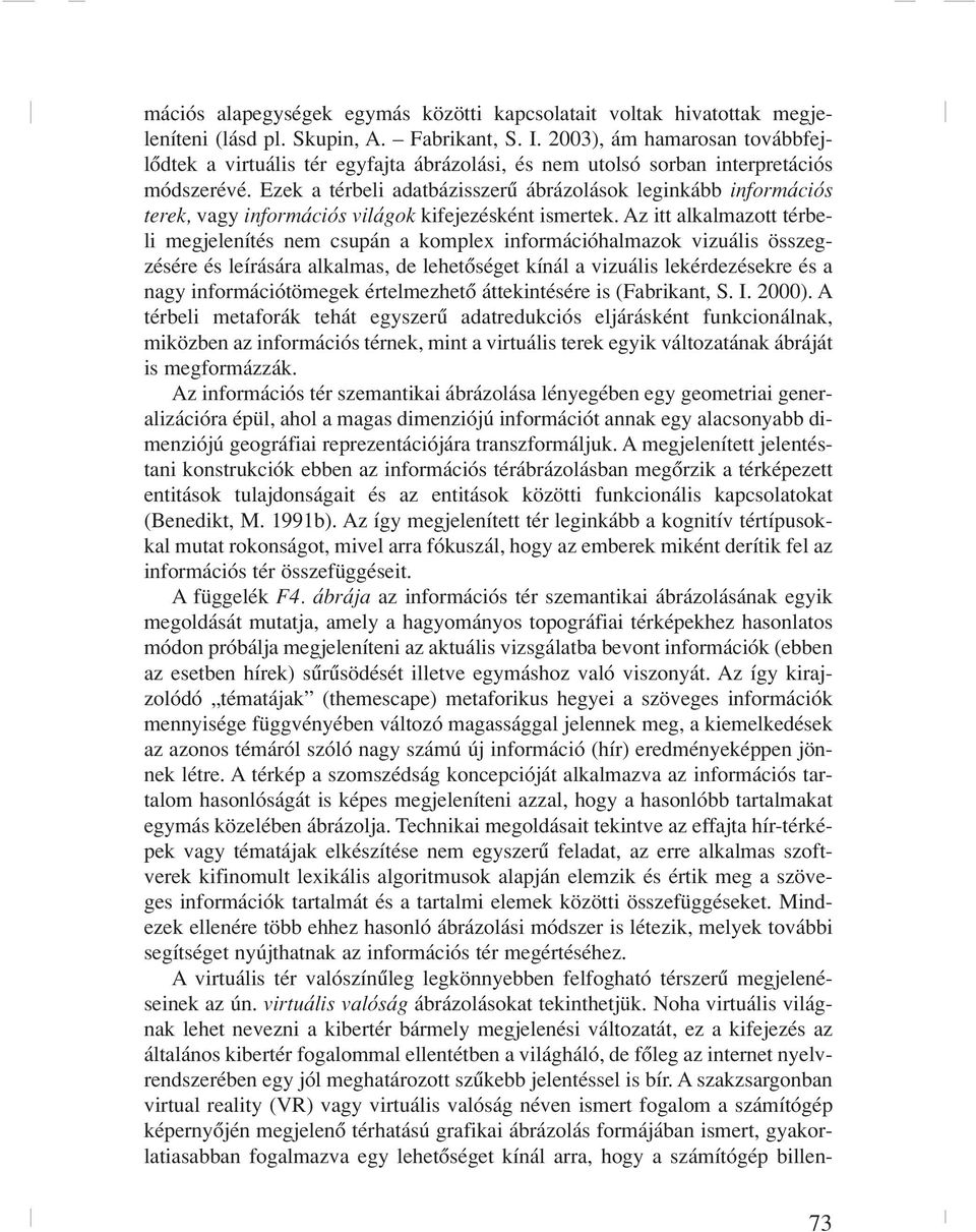 Ezek a térbeli adatbázisszerû ábrázolások leginkább információs terek, vagy információs világok kifejezésként ismertek.