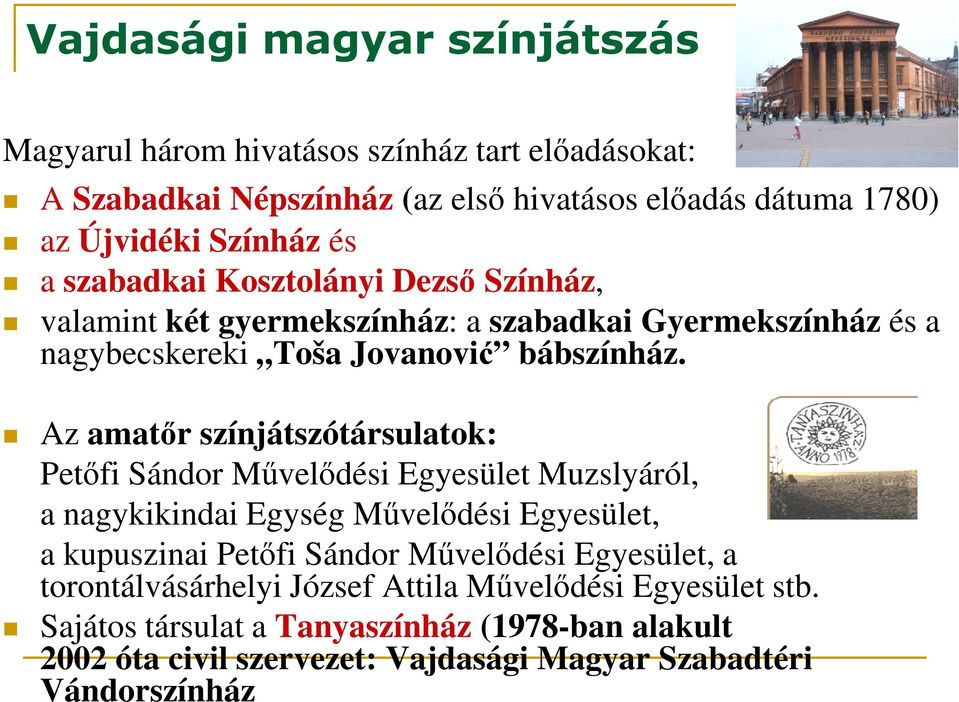 Az amatőr színjátszótársulatok: Petőfi Sándor Művelődési Egyesület Muzslyáról, a nagykikindai Egység Művelődési Egyesület, a kupuszinai Petőfi Sándor Művelődési