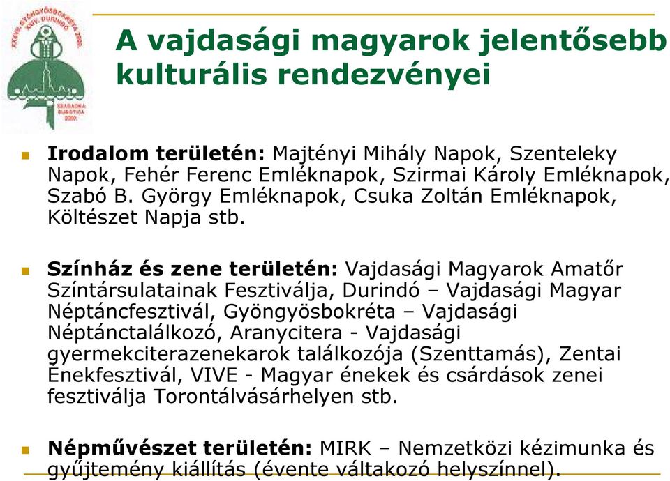 Színház és zene területén: Vajdasági Magyarok Amatőr Színtársulatainak Fesztiválja, Durindó Vajdasági Magyar Néptáncfesztivál, Gyöngyösbokréta Vajdasági Néptánctalálkozó,