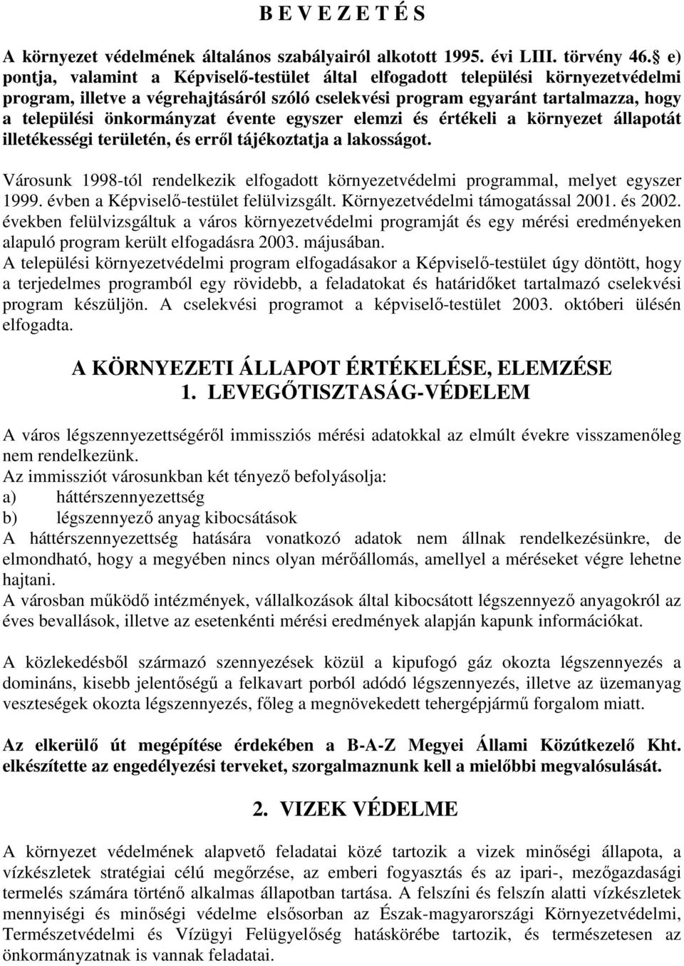 évente egyszer elemzi és értékeli a környezet állapotát illetékességi területén, és errıl tájékoztatja a lakosságot.