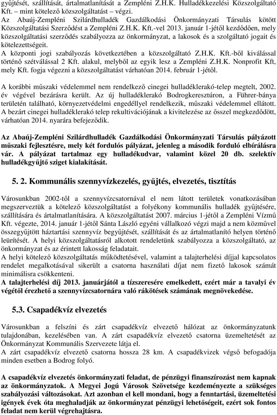 január 1-jétıl kezdıdıen, mely közszolgáltatási szerzıdés szabályozza az önkormányzat, a lakosok és a szolgáltató jogait és kötelezettségeit.