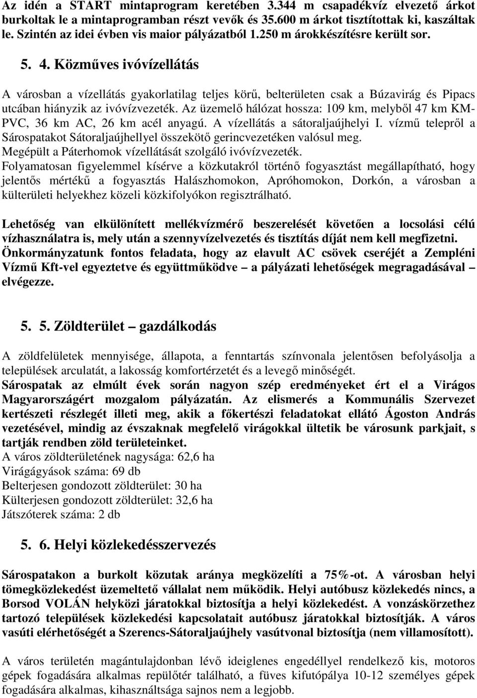 Közmőves ivóvízellátás A városban a vízellátás gyakorlatilag teljes körő, belterületen csak a Búzavirág és Pipacs utcában hiányzik az ivóvízvezeték.