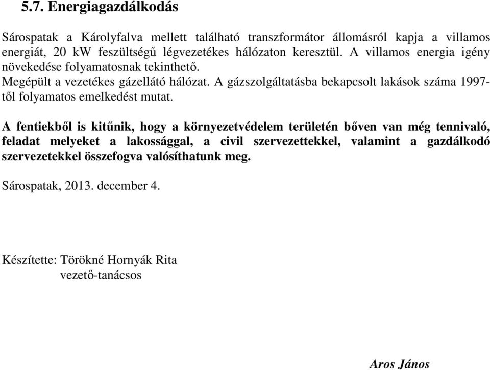 A gázszolgáltatásba bekapcsolt lakások száma 1997- tıl folyamatos emelkedést mutat.