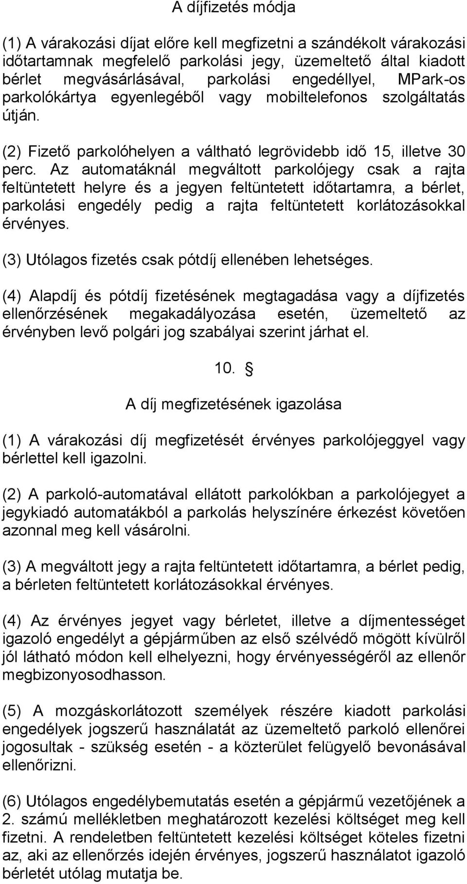 Az automatáknál megváltott parkolójegy csak a rajta feltüntetett helyre és a jegyen feltüntetett időtartamra, a bérlet, parkolási engedély pedig a rajta feltüntetett korlátozásokkal érvényes.