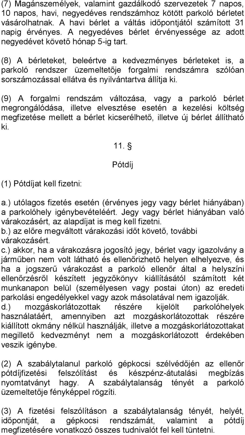 (8) A bérleteket, beleértve a kedvezményes bérleteket is, a parkoló rendszer üzemeltetője forgalmi rendszámra szólóan sorszámozással ellátva és nyilvántartva állítja ki.