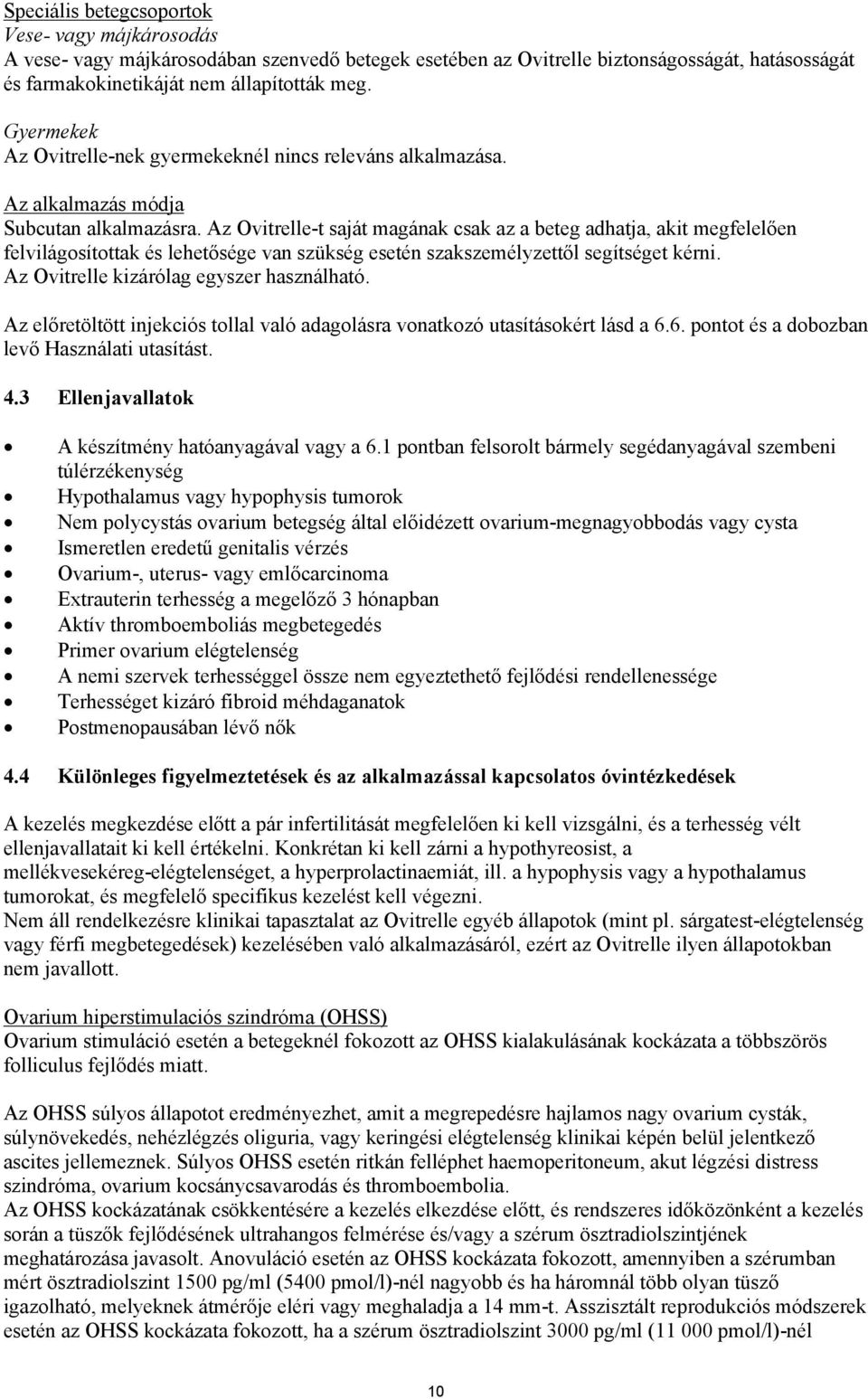 Az Ovitrelle-t saját magának csak az a beteg adhatja, akit megfelelően felvilágosítottak és lehetősége van szükség esetén szakszemélyzettől segítséget kérni.