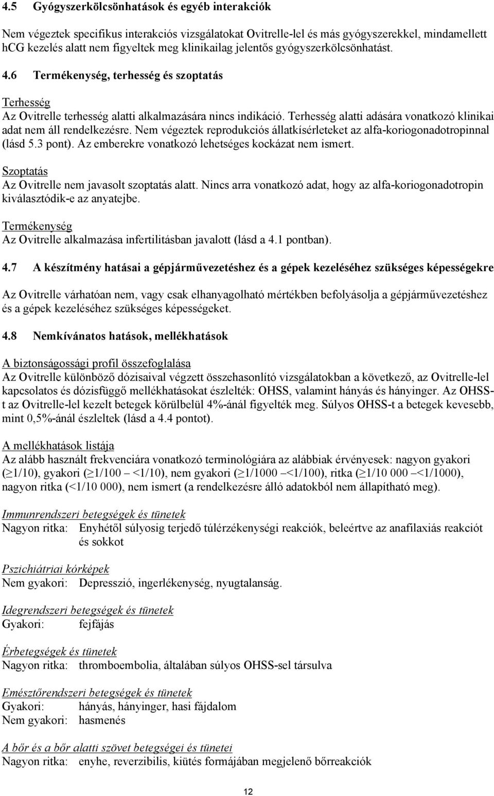 Terhesség alatti adására vonatkozó klinikai adat nem áll rendelkezésre. Nem végeztek reprodukciós állatkísérleteket az alfa-koriogonadotropinnal (lásd 5.3 pont).