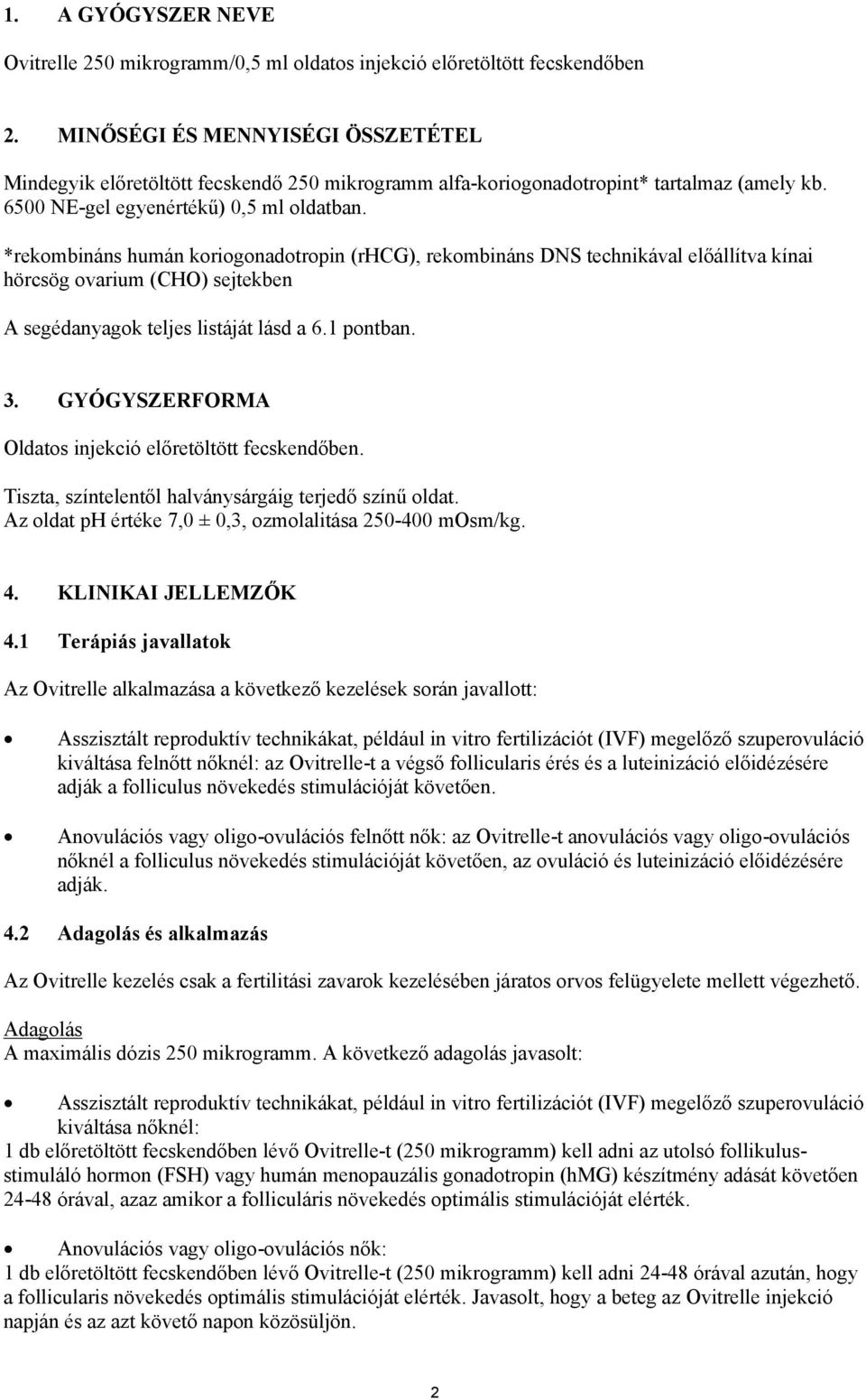 *rekombináns humán koriogonadotropin (rhcg), rekombináns DNS technikával előállítva kínai hörcsög ovarium (CHO) sejtekben A segédanyagok teljes listáját lásd a 6.1 pontban. 3.