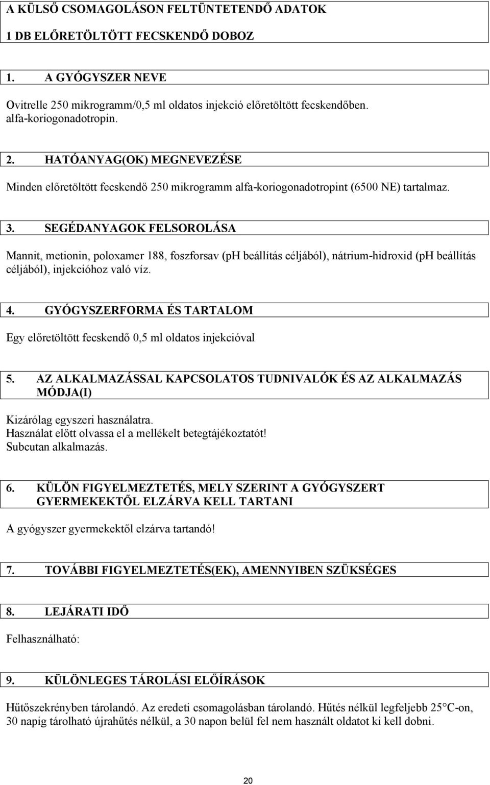 HATÓANYAG(OK) MEGNEVEZÉSE Minden előretöltött fecskendő 250 mikrogramm alfa-koriogonadotropint (6500 NE) tartalmaz. 3.