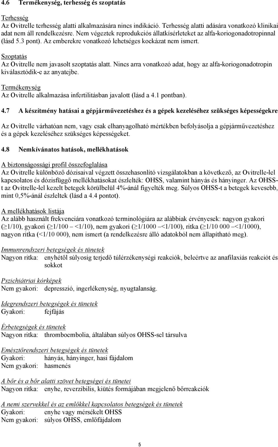 Nincs arra vonatkozó adat, hogy az alfa-koriogonadotropin kiválasztódik-e az anyatejbe. Termékenység Az Ovitrelle alkalmazása infertilitásban javalott (lásd a 4.