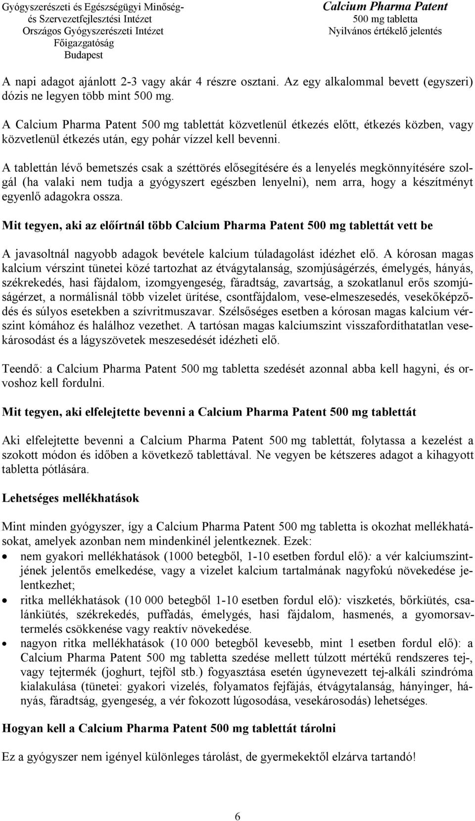 A tablettán lévő bemetszés csak a széttörés elősegítésére és a lenyelés megkönnyítésére szolgál (ha valaki nem tudja a gyógyszert egészben lenyelni), nem arra, hogy a készítményt egyenlő adagokra