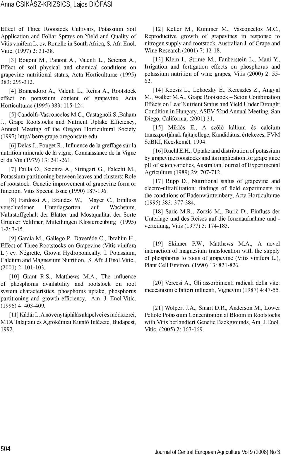 [4] Brancadoro A., Valenti L., Reina A., Rootstock effect on potassium content of grapevine, Acta Horticulturae (1995) 383: 115-124. [5] Candolfi-Vasconcelos M.C., Castagnoli S.,Baham J.
