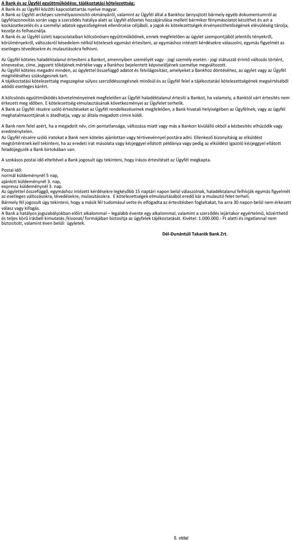 előzetes hozzájárulása mellett bármikor fénymásolatot készíthet és azt a kockázatkezelés és a személyi adatok egyezőségének ellenőrzése céljából, a jogok és kötelezettségek érvényesíthetőségének